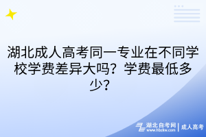 湖北成人高考同一专业在不同学校学费差异 湖北成人高考同一专业在不同学校学费差异