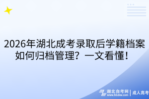 2026年湖北成考录取后学籍档案如何归档管理