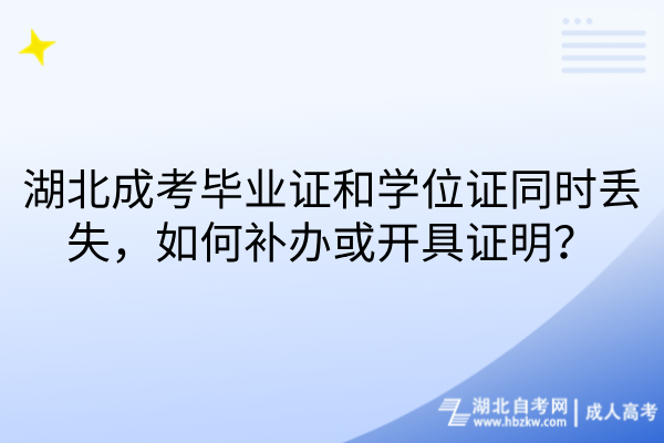 湖北成考毕业证和学位证同时丢失，如何补办或开具证明